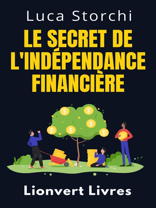 Title details for Le Secret De L'indépendance Financière--Découvrez Le Chemin Vers Une Vie Sans Souci by Lionvert Livres - Available
